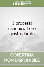 I processi canonici. Loro giusta durata libro