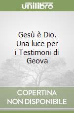 Gesù è Dio. Una luce per i Testimoni di Geova