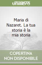 Maria di Nazaret. La tua storia è la mia storia