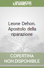 Leone Dehon. Apostolo della riparazione libro