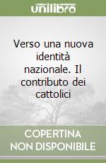 Verso una nuova identità nazionale. Il contributo dei cattolici libro