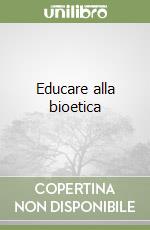 Educare alla bioetica libro