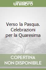 Verso la Pasqua. Celebrazioni per la Quaresima libro