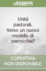 Unità pastorali. Verso un nuovo modello di parrocchia? libro