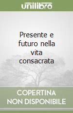 Presente e futuro nella vita consacrata libro