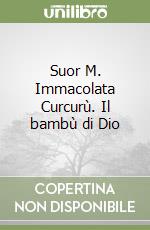 Suor M. Immacolata Curcurù. Il bambù di Dio libro