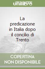 La predicazione in Italia dopo il concilio di Trento libro