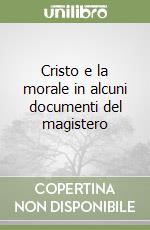 Cristo e la morale in alcuni documenti del magistero libro