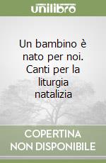 Un bambino è nato per noi. Canti per la liturgia natalizia