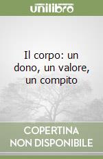 Il corpo: un dono, un valore, un compito libro