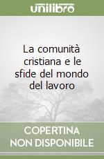 La comunità cristiana e le sfide del mondo del lavoro libro