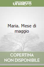 Maria. Mese di maggio libro