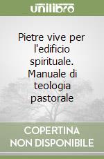 Pietre vive per l'edificio spirituale. Manuale di teologia pastorale libro