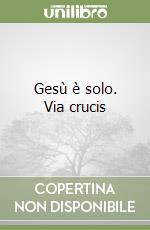 Gesù è solo. Via crucis libro