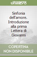 Sinfonia dell'amore. Introduzione alla prima Lettera di Giovanni libro