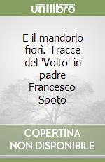 E il mandorlo fiorì. Tracce del 'Volto' in padre Francesco Spoto libro