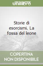 Storie di esorcismi. La fossa del leone libro