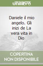 Daniele il mio angelo. Gli inizi de La vera vita in Dio libro