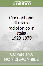 Cinquant'anni di teatro radiofonico in Italia 1929-1979 libro