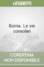 Roma. Le vie consolari libro