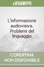 L'informazione audiovisiva. Problemi del linguaggio libro