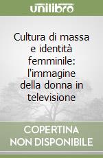 Cultura di massa e identità femminile: l'immagine della donna in televisione libro