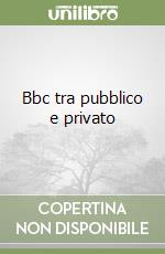 Bbc tra pubblico e privato