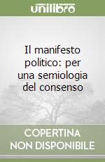 Il manifesto politico: per una semiologia del consenso libro