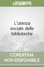 L'utenza sociale delle biblioteche