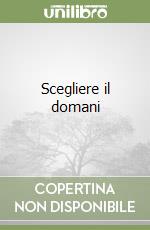 Scegliere il domani libro