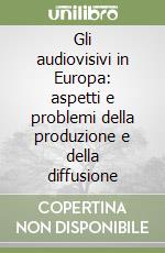 Gli audiovisivi in Europa: aspetti e problemi della produzione e della diffusione libro