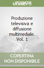 Produzione televisiva e diffusione multimediale. Vol. 1