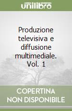 Produzione televisiva e diffusione multimediale. Vol. 1 libro