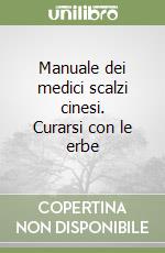 Manuale dei medici scalzi cinesi. Curarsi con le erbe libro