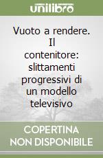 Vuoto a rendere. Il contenitore: slittamenti progressivi di un modello televisivo