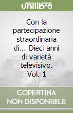 Con la partecipazione straordinaria di... Dieci anni di varietà televisivo. Vol. 1 libro