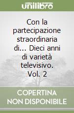 Con la partecipazione straordinaria di... Dieci anni di varietà televisivo. Vol. 2 libro