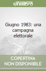 Giugno 1983: una campagna elettorale libro