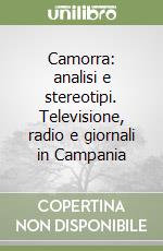 Camorra: analisi e stereotipi. Televisione, radio e giornali in Campania libro