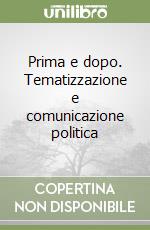 Prima e dopo. Tematizzazione e comunicazione politica libro