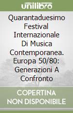 Quarantaduesimo Festival Internazionale Di Musica Contemporanea. Europa 50/80: Generazioni A Confronto