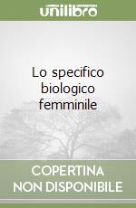 Lo specifico biologico femminile libro