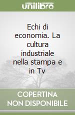 Echi di economia. La cultura industriale nella stampa e in Tv libro