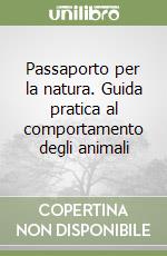 Passaporto per la natura. Guida pratica al comportamento degli animali libro