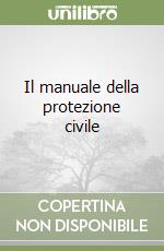 Il manuale della protezione civile libro