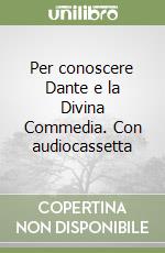 Per conoscere Dante e la Divina Commedia. Con audiocassetta libro