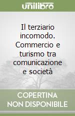 Il terziario incomodo. Commercio e turismo tra comunicazione e società libro