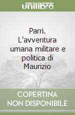 Parri. L'avventura umana militare e politica di Maurizio