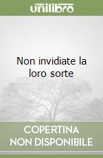 Non invidiate la loro sorte