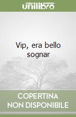 Vip, era bello sognar libro